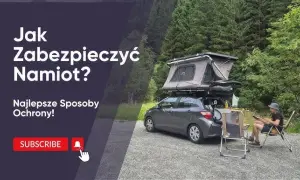 Jak zabezpieczyć namiot przed kradzieżą i uniknąć strat podczas biwaku